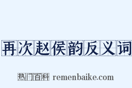 再次赵侯韵反义词是什么意思的图片